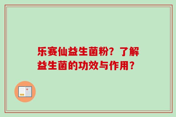 乐赛仙益生菌粉？了解益生菌的功效与作用？