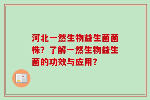 河北一然生物益生菌菌株？了解一然生物益生菌的功效与应用？