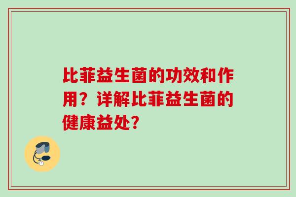 比菲益生菌的功效和作用？详解比菲益生菌的健康益处？
