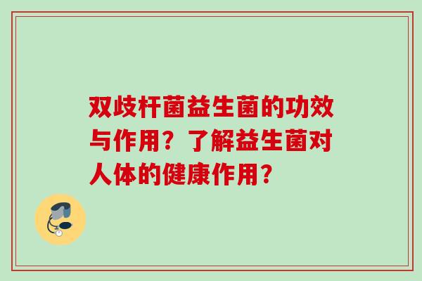 双歧杆菌益生菌的功效与作用？了解益生菌对人体的健康作用？