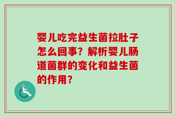 婴儿吃完益生菌拉肚子怎么回事？解析婴儿肠道菌群的变化和益生菌的作用？