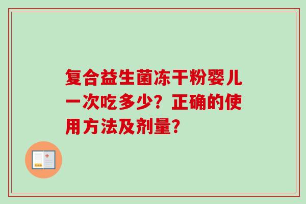 复合益生菌冻干粉婴儿一次吃多少？正确的使用方法及剂量？