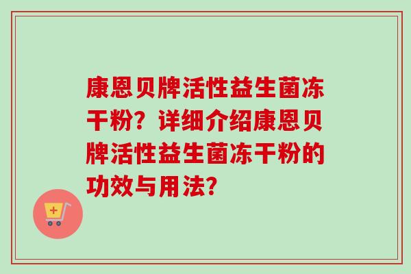 康恩贝牌活性益生菌冻干粉？详细介绍康恩贝牌活性益生菌冻干粉的功效与用法？
