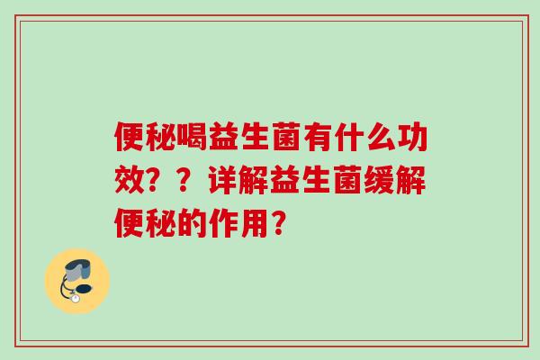喝益生菌有什么功效？？详解益生菌缓解的作用？
