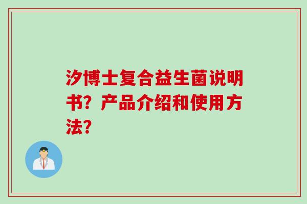 汐博士复合益生菌说明书？产品介绍和使用方法？