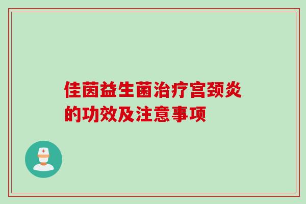 佳茵益生菌宫颈炎的功效及注意事项