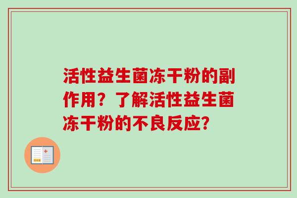活性益生菌冻干粉的副作用？了解活性益生菌冻干粉的不良反应？