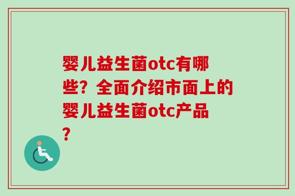 婴儿益生菌otc有哪些?全面介绍市面上的婴儿益生菌otc产品? 婴儿益生菌otc有哪些?全面介绍市面上的婴儿益生菌otc产品?