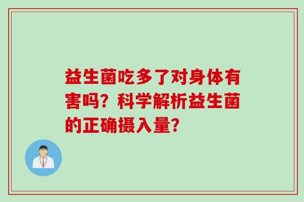 益生菌吃多了对身体有害吗？科学解析益生菌的正确摄入量？