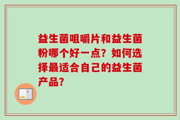 益生菌咀嚼片和益生菌粉哪个好一点？如何选择适合自己的益生菌产品？