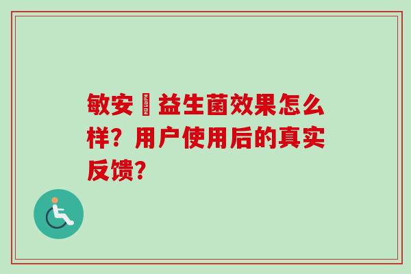 敏安渟益生菌效果怎么样？用户使用后的真实反馈？