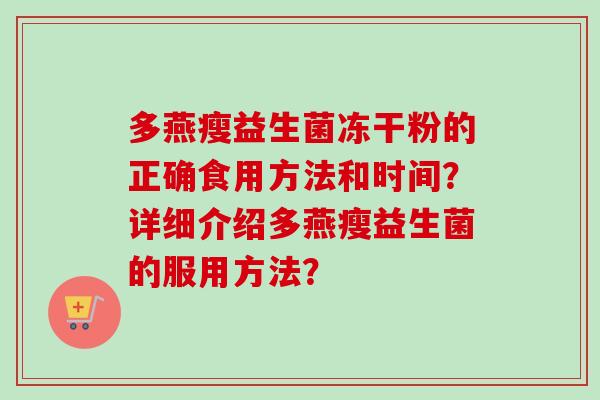 多燕瘦益生菌冻干粉的正确食用方法和时间？详细介绍多燕瘦益生菌的服用方法？