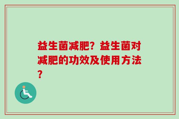 益生菌？益生菌对的功效及使用方法？