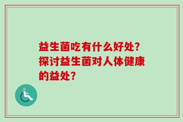 益生菌吃有什么好处？探讨益生菌对人体健康的益处？
