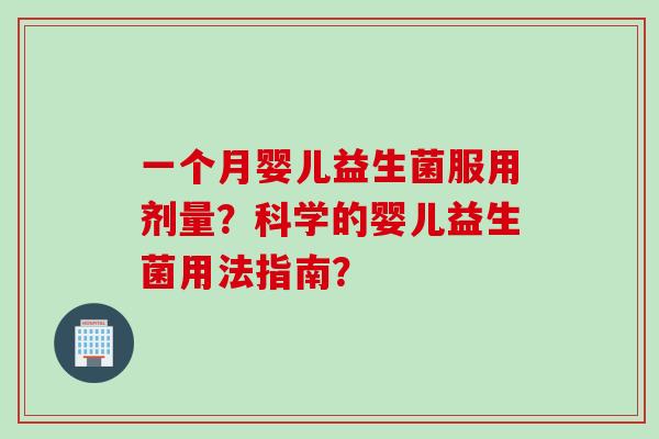 一个月婴儿益生菌服用剂量？科学的婴儿益生菌用法指南？