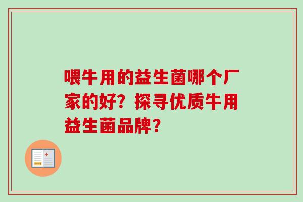 喂牛用的益生菌哪个厂家的好？探寻优质牛用益生菌品牌？