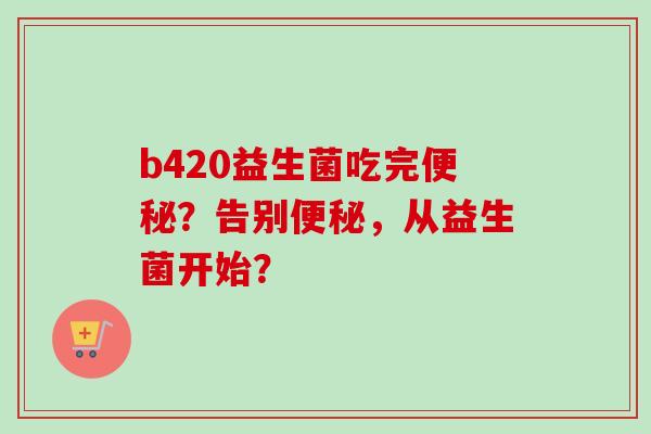 b420益生菌吃完？告别，从益生菌开始？