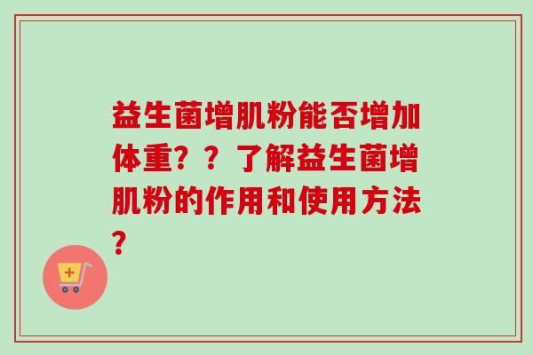 益生菌增肌粉能否增加体重？？了解益生菌增肌粉的作用和使用方法？