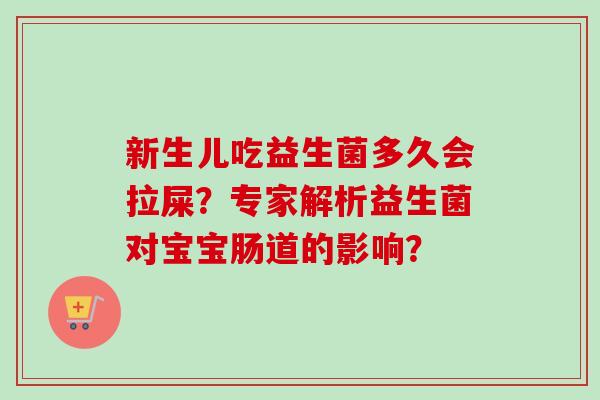 新生儿吃益生菌多久会拉屎？专家解析益生菌对宝宝肠道的影响？