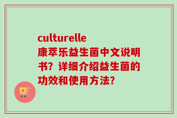 culturelle康萃乐益生菌中文说明书？详细介绍益生菌的功效和使用方法？