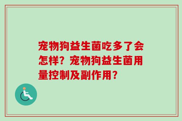 宠物狗益生菌吃多了会怎样？宠物狗益生菌用量控制及副作用？