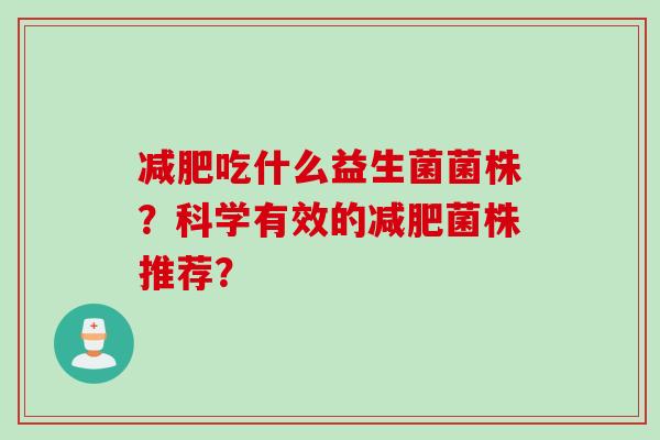 吃什么益生菌菌株？科学有效的菌株推荐？