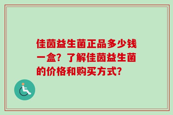 佳茵益生菌正品多少钱一盒？了解佳茵益生菌的价格和购买方式？