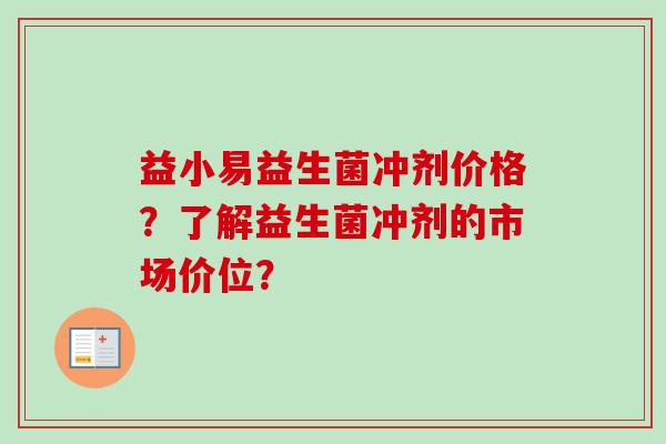 益小易益生菌冲剂价格？了解益生菌冲剂的市场价位？