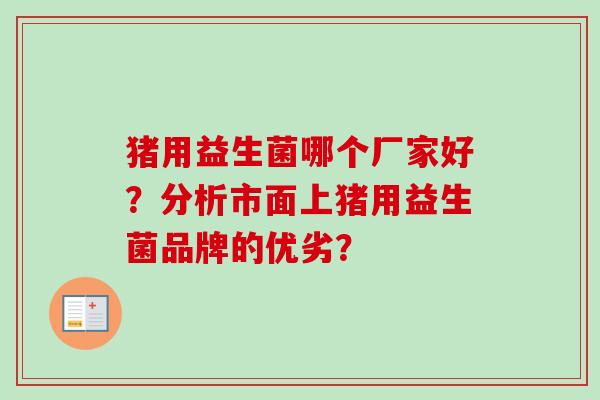 猪用益生菌哪个厂家好？分析市面上猪用益生菌品牌的优劣？