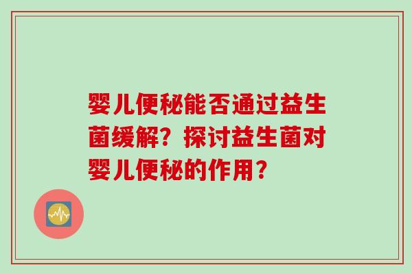 婴儿能否通过益生菌缓解？探讨益生菌对婴儿的作用？