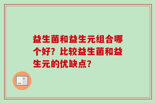 益生菌和益生元组合哪个好？比较益生菌和益生元的优缺点？