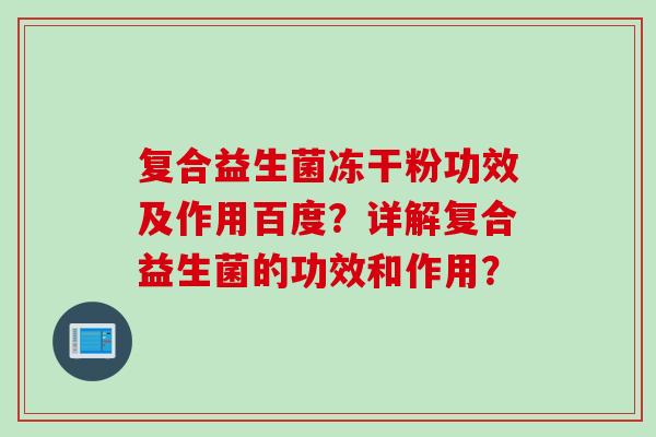 复合益生菌冻干粉功效及作用百度？详解复合益生菌的功效和作用？