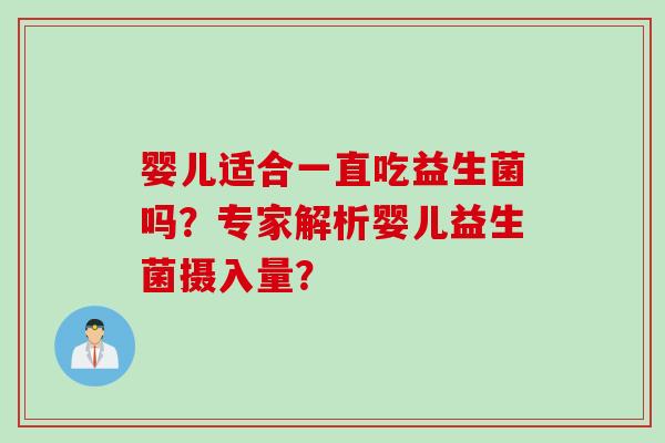 婴儿适合一直吃益生菌吗?专家解析婴儿益生菌摄入量? 婴儿适合一直吃益生菌吗?专家解析婴儿益生菌摄入量?