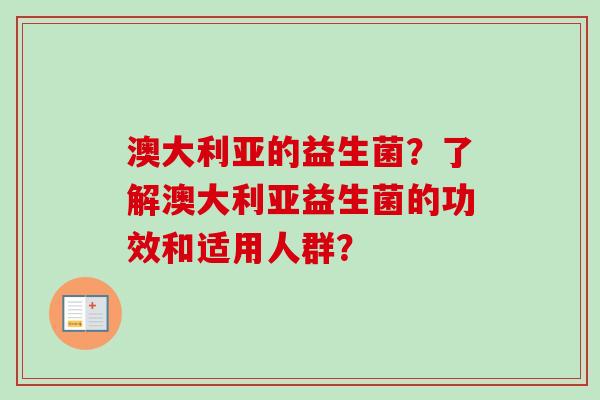 澳大利亚的益生菌？了解澳大利亚益生菌的功效和适用人群？