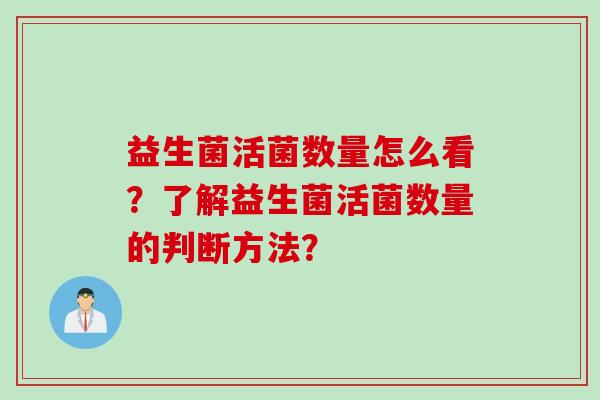 益生菌活菌数量怎么看？了解益生菌活菌数量的判断方法？