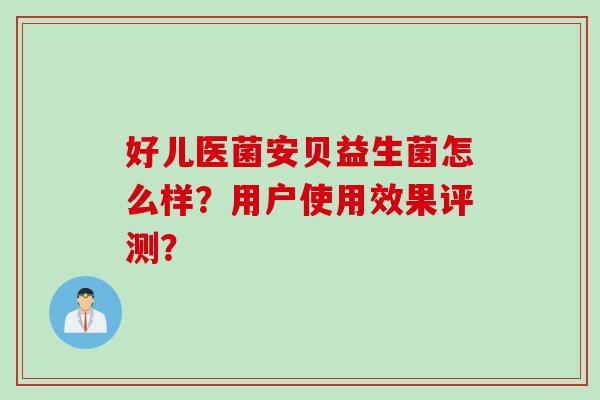 好儿医菌安贝益生菌怎么样？用户使用效果评测？