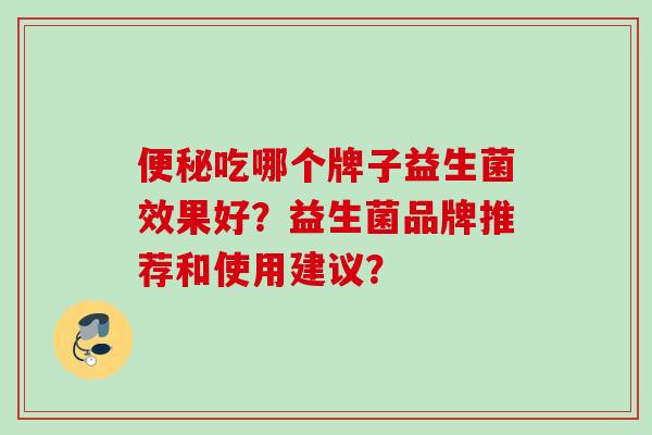 吃哪个牌子益生菌效果好？益生菌品牌推荐和使用建议？