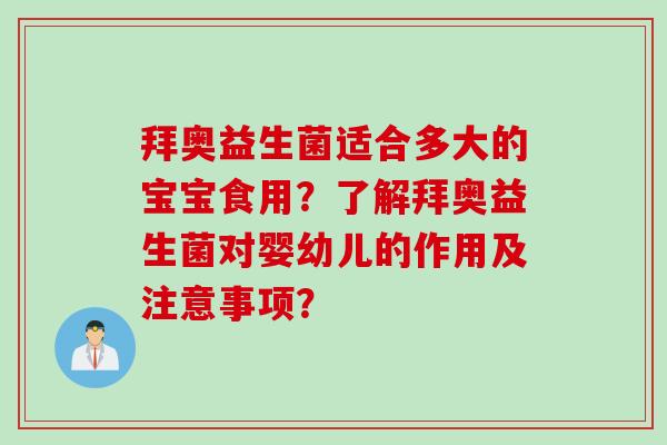 拜奥益生菌适合多大的宝宝食用?了解拜奥益生菌对婴幼儿的作用及注意事项? 拜奥益生菌适合多大的宝宝食用?了解拜奥益生菌对婴幼儿的作用及注意事项?