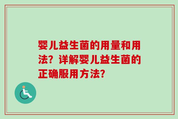 婴儿益生菌的用量和用法?详解婴儿益生菌的正确服用方法? 婴儿益生菌的用量和用法?详解婴儿益生菌的正确服用方法?