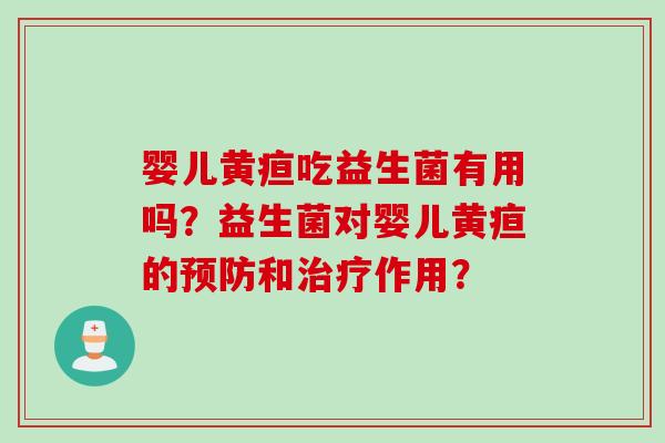 婴儿黄疸吃益生菌有用吗？益生菌对婴儿黄疸的预防和治疗作用？