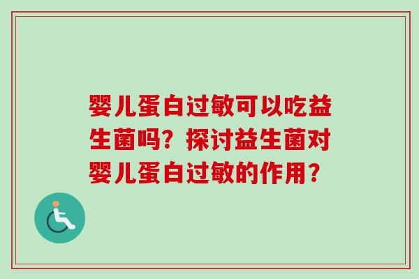 婴儿蛋白可以吃益生菌吗?探讨益生菌对婴儿蛋白的作用? 婴儿蛋白可以吃益生菌吗?探讨益生菌对婴儿蛋白的作用?