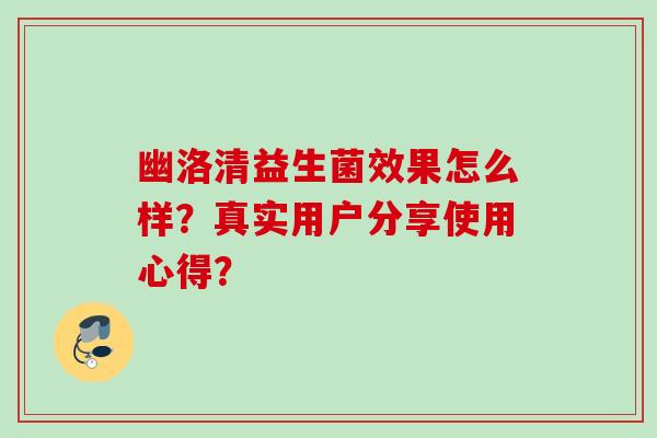 幽洛清益生菌效果怎么样？真实用户分享使用心得？