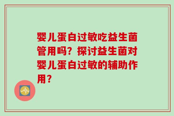 婴儿蛋白吃益生菌管用吗？探讨益生菌对婴儿蛋白的辅助作用？