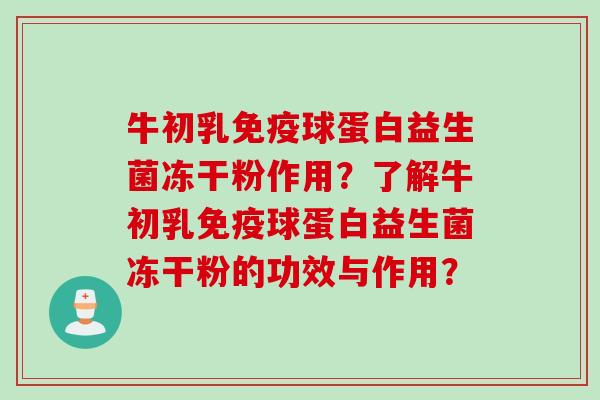 牛初乳球蛋白益生菌冻干粉作用？了解牛初乳球蛋白益生菌冻干粉的功效与作用？