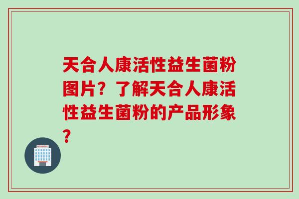 天合人康活性益生菌粉图片?了解天合人康活性益生菌粉的产品形象? 天合人康活性益生菌粉图片?了解天合人康活性益生菌粉的产品形象?