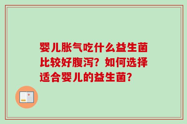 婴儿吃什么益生菌比较好?如何选择适合婴儿的益生菌? 婴儿吃什么益生菌比较好?如何选择适合婴儿的益生菌?