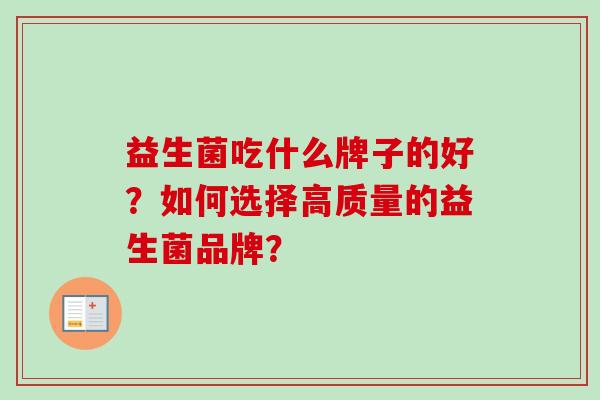 益生菌吃什么牌子的好？如何选择高质量的益生菌品牌？