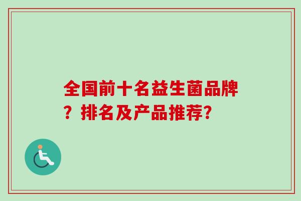 全国前十名益生菌品牌？排名及产品推荐？