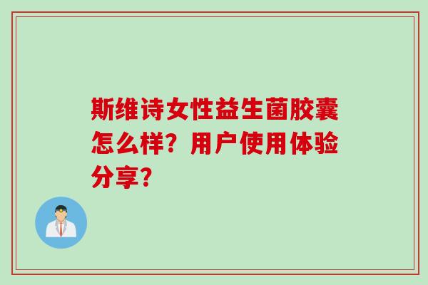 斯维诗女性益生菌胶囊怎么样？用户使用体验分享？