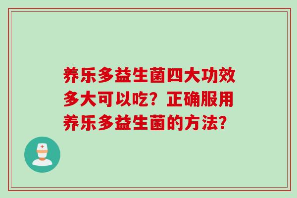 养乐多益生菌四大功效多大可以吃？正确服用养乐多益生菌的方法？